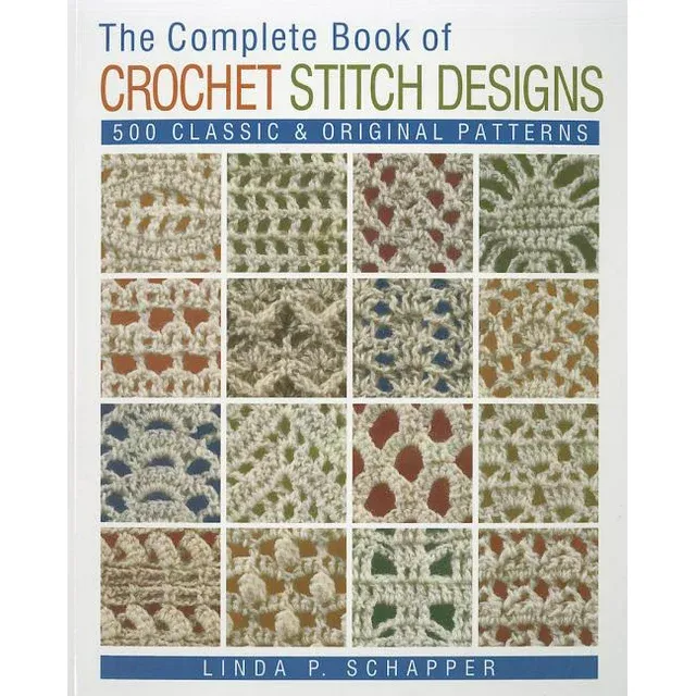 The Complete Book of Crochet Stitch Designs: 500 Classic & Original Patterns