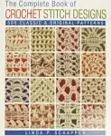 The Complete Book of Crochet Stitch Designs: 500 Classic & Original Patterns [Book]