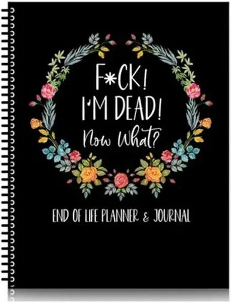 Fuck--I&#039;m Dead, What When I&#039;m Gone Workbook End Of Life Planner Novelty Notebook