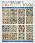 The Complete Book of Crochet Stitch Designs: 500 Classic & Original Patterns [Book]